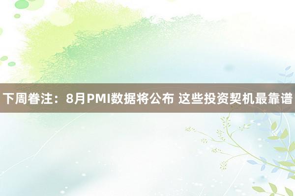 下周眷注：8月PMI数据将公布 这些投资契机最靠谱