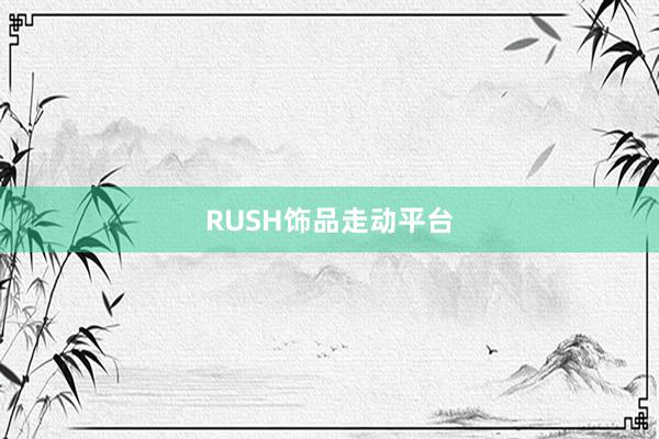 RUSH饰品走动平台